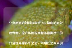 北京思明启创科技申请 Web 路由动态处理专利，提升访问应用服务数据接口的安全性离婚多年之后，刘翔还是原来的刘翔，而葛天却早已脱胎换骨！