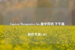 Capricor Therapeutics, Inc.盘中异动 下午盘股价大涨5.40%